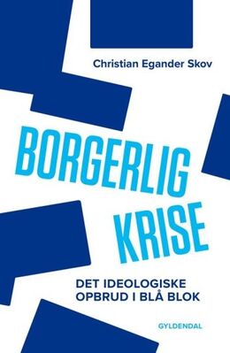 Christian Egander Skov: Borgerlig krise : det ideologiske opbrud i blå blok