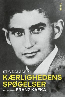 Stig Dalager: Kærlighedens spøgelser : en roman om Franz Kafka. Bind 1