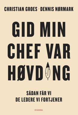 Dennis Nørmark (f. 1978-04-02), Christian Groes (f. 1974): Gid min chef var høvding : sådan får vi de ledere, vi fortjener