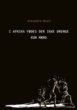 Alexandre Nsoni: I Afrika fødes der ikke drenge - kun mænd