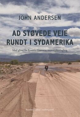 John Andersen (f. 1943-06-30): Ad støvede veje rundt i Sydamerika : med glimt fra Ernesto Guevaras motorcykeldagbog