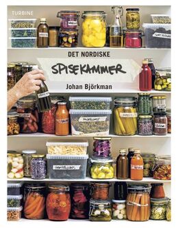 Johan Björkman: Det nordiske spisekammer : tørring, syrning, fermentering, syltning, olie, eddike & salt