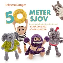 Rebecca Danger: 50 meter sjov : strik legetøj af garnrester